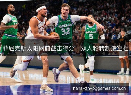 菲尼克斯太阳网前截击得分，双人轮转制造空档