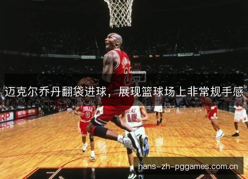 迈克尔乔丹翻袋进球，展现篮球场上非常规手感